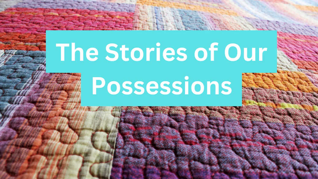 The Stories of our possessions